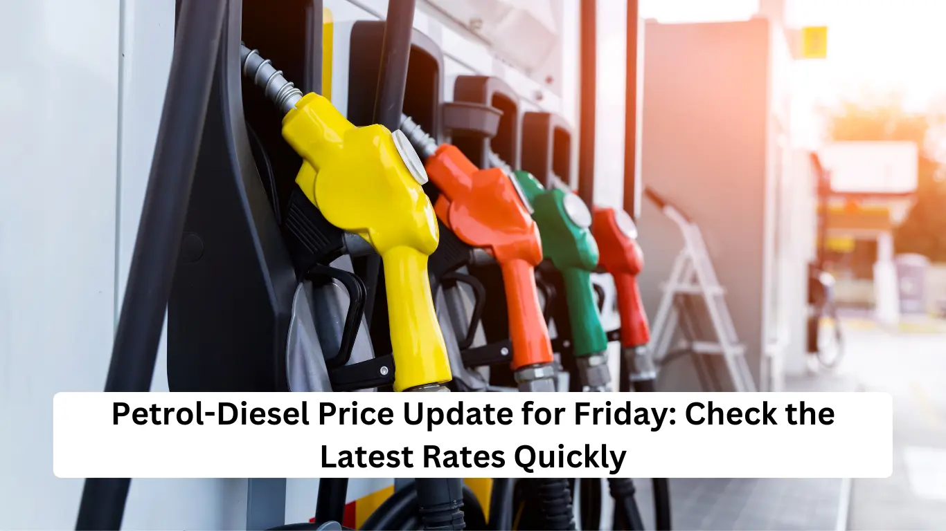 Petrol-Diesel Price Update for Friday Check the Latest Rates Quickly