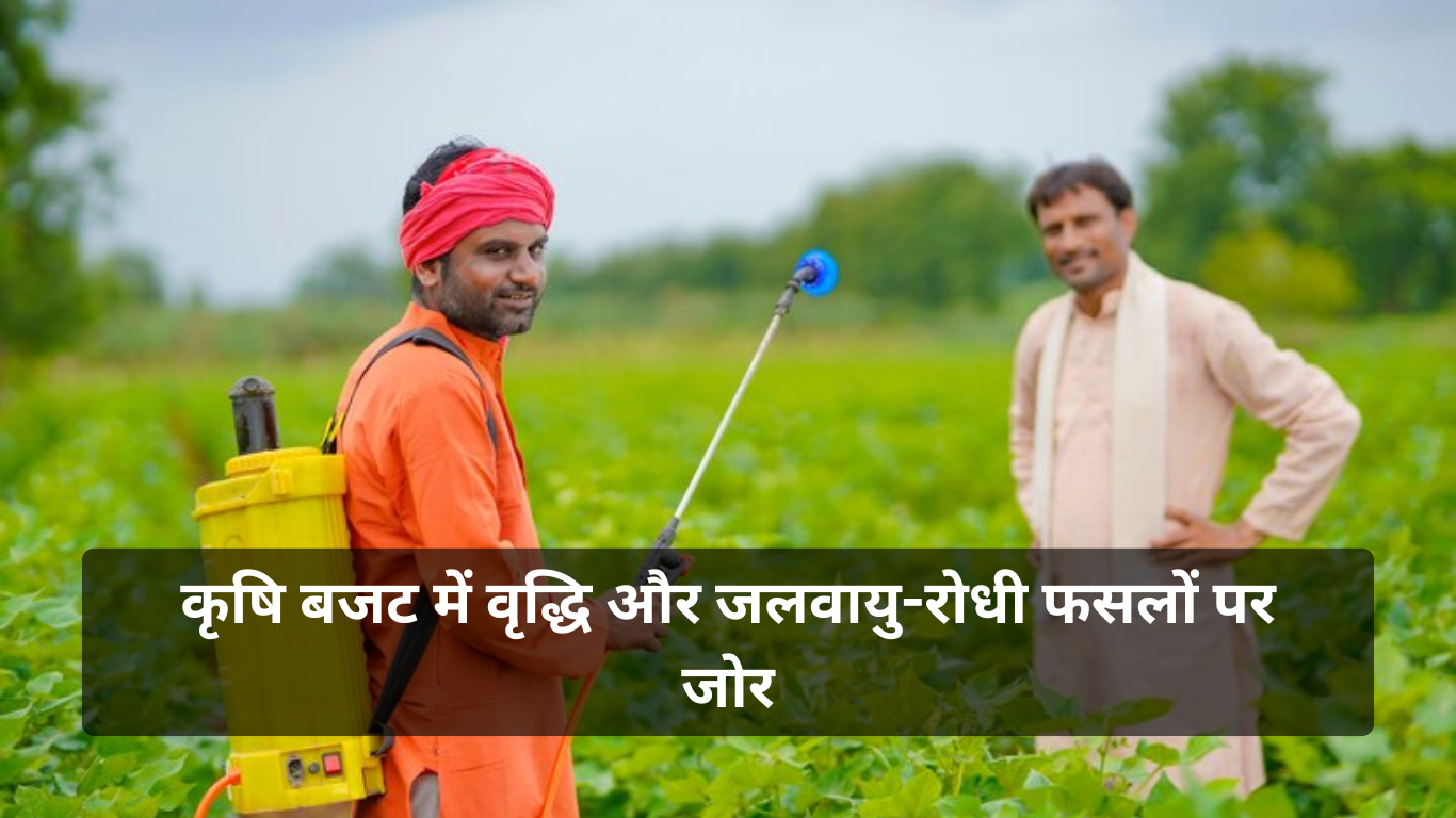 कृषि बजट में वृद्धि और जलवायु-रोधी फसलों पर जोर