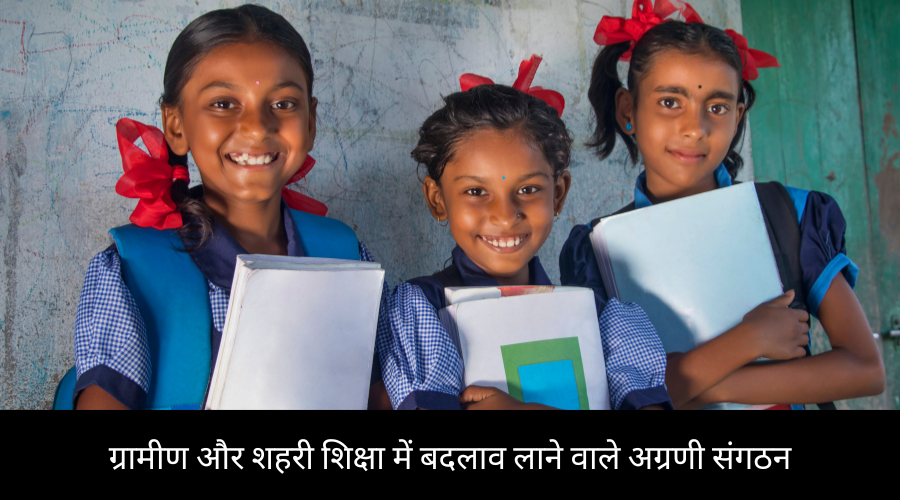 ग्रामीण और शहरी शिक्षा में बदलाव लाने वाले अग्रणी संगठन